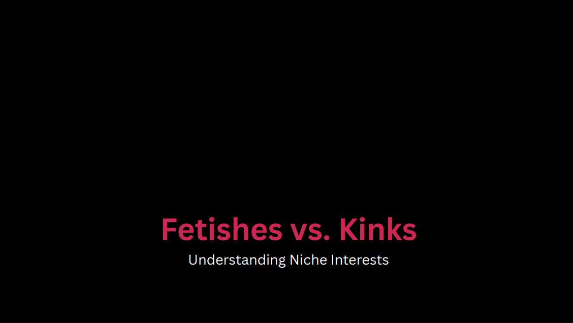The Difference Between Fetishes, Kinks, and Niche Interests