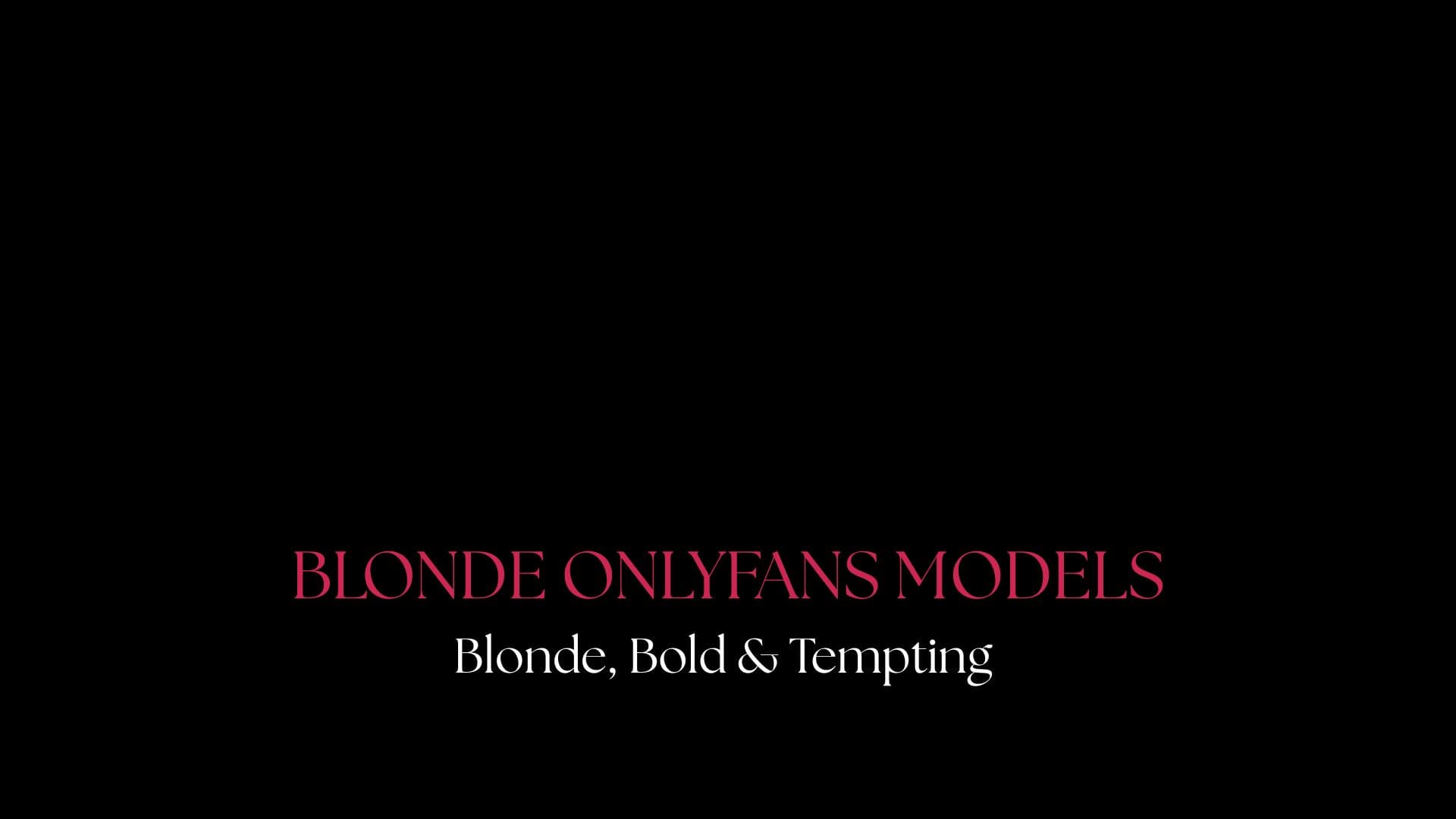 Blonde OnlyFans Models Worth Discovering in 2026